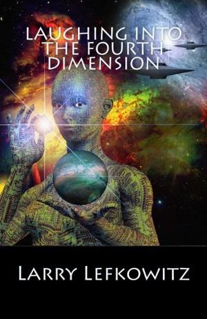 Laughing into the Fourth Dimension: 25 Humorous Fantasy & Science Fiction Stories by Larry Lefkowitz