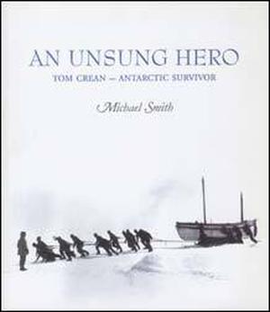 An Unsung Hero: Tom Crean, Antarctic Survivor by Michael Smith