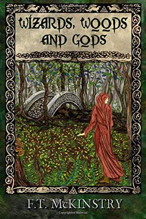 Wizards, Woods and Gods by F.T. McKinstry