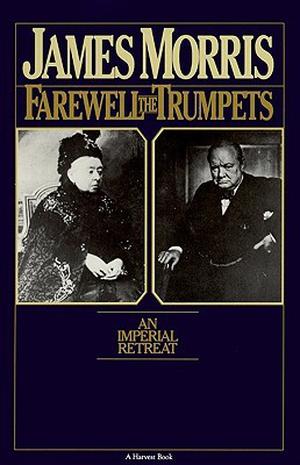 Farewell The Trumpets: An Imperial Retreat (The Pax Britannica Trilogy #3)