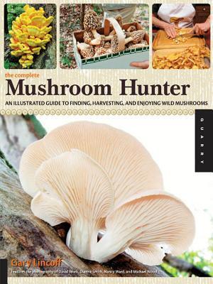 The Complete Mushroom Hunter: An Illustrated Guide to Finding, Harvesting, and Enjoying Wild Mushrooms by Gary Lincoff