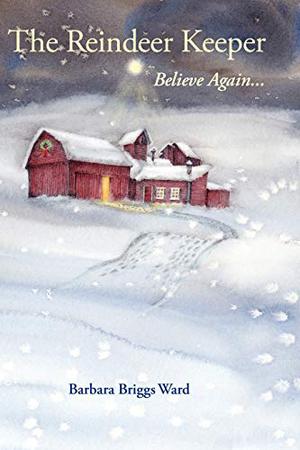 The Reindeer Keeper: Believe Again... by Barbara Briggs Ward