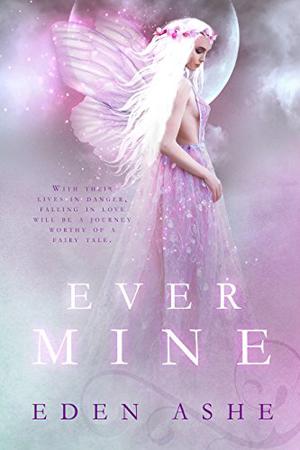 Ever Mine: A Fairy Tale Romance by Eden Ashe