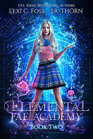 Elemental Fae Academy: Book Two by Lexi C. Foss, J.R. Thorn