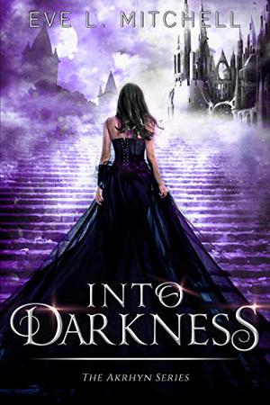 Into Darkness : The Akrhyn Series Book 1 by Eve L. Mitchell