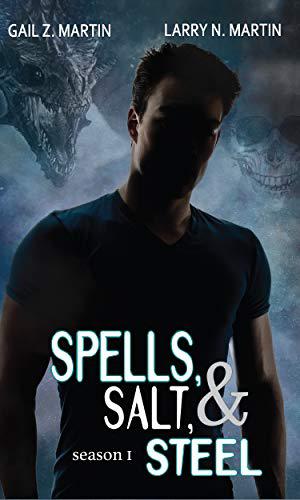 Spells, Salt, & Steel - Season One by Gail Z. Martin, Larry N. Martin