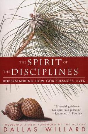 The Spirit of the Disciplines: Understanding How God Changes Lives by Dallas Willard
