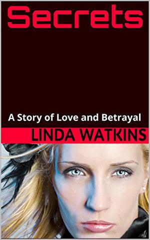 Secrets: A Story of Love and Betrayal by Linda Watkins