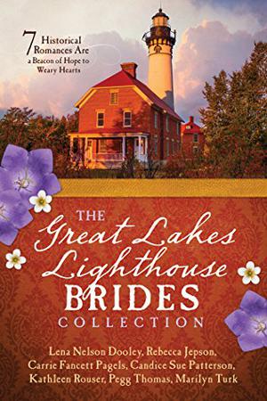 The Great Lakes Lighthouse Brides Collection: 7 Historical Romances are a Beacon of Hope to Weary Hearts by Lena Nelson Dooley, Rebecca Jepson, Carrie Fancett Pagels, Candice Sue Patterson, Kathleen Rouser, Pegg Thomas, Marilyn Turk