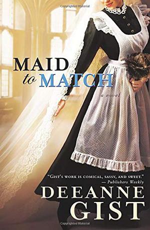Maid to Match by Deeanne Gist