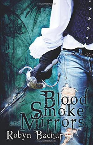Blood, Smoke and Mirrors by Robyn Bachar