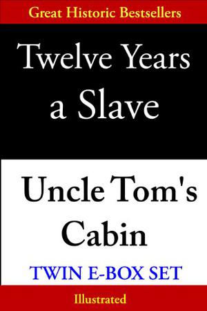 Twelve Years a Slave & Uncle Tom's Cabin, Twin E-Box Set  (Illustrated) by Solomon Northup, Harriet Beecher Stowe