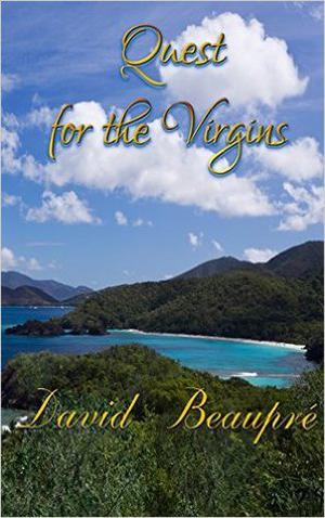Quest for the Virgins: A True Caribbean Sailing Adventure by David Beaupre
