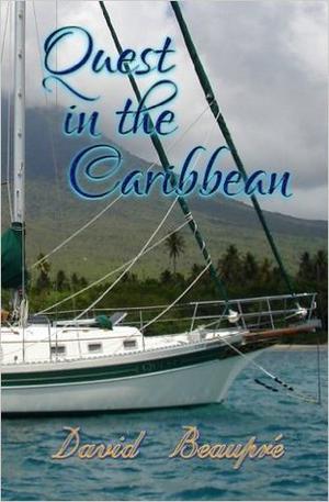 Quest in the Caribbean: A True Caribbean Sailing Adventure by David Beaupre