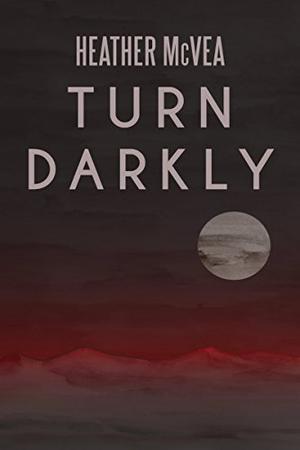 Turn Darkly by Heather McVea