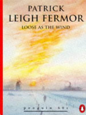 Loose as the Wind by Patrick Leigh Fermor