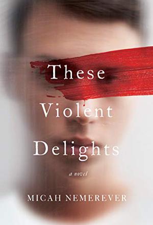 These Violent Delights by Micah Nemerever, Michael Crouch