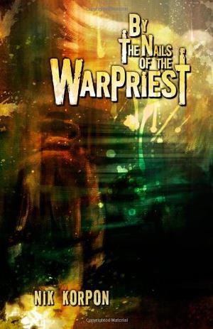 By the Nails of the Warpriest by Nik Korpon