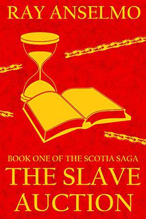 The Slave Auction  (Scotia Saga #1) by Ray Anselmo