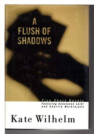 A Flush of Shadows: Five Short Novels Featuring Constance Leidl & Charlie Meiklejohn by Kate Wilhelm