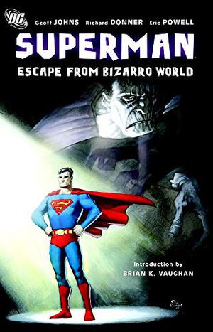 Superman: Escape From Bizarro World by Geoff Johns, Richard Donner, Brian K. Vaughan