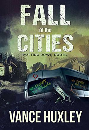Fall of the Cities: Putting Down Roots by Vance Huxley