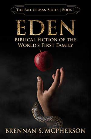 Eden: Biblical Fiction of the World's First Family by Brennan S. McPherson