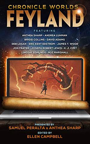Chronicle Worlds: Feyland by Samuel Peralta, Anthea Sharp, Andrea Luhman, Brigid Collins, Deb Logan, Eric Kent Edstrom, Joseph Robert Lewis, Lindsay Edmunds, Roz Marshall, David Adams, James T. Wood