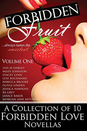 Forbidden Fruit: Volume One by Lisa M. Harley, Missy Johnson, Stacey Lynn, Lexi Buchanan, Olivia Linden, Rebecca Brooke, Jessica Hawkins, R.S. Grey, Janice Baker, Morgan Jane Mitchell