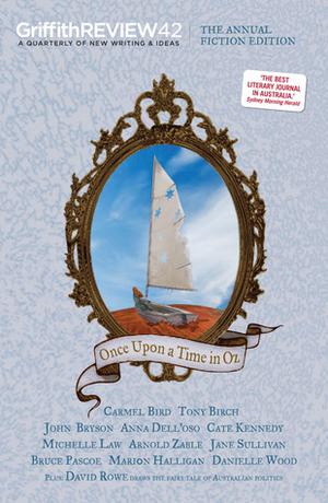 Griffith Review 42: Once Upon a Time in Oz by Julianne Schultz, Cecilia Condon, Kate Forsyth, David Rowe, Danielle Wood, Anna Maria Dell'Oso, Arnold Zable, Meme McDonald, John Bryson, Leonie Norrington, Bruce Pascoe, Alice Curry, Pat Hoffie, Jane Downing, Marion Halligan, Michelle Law, Julie Kearney, Victor Marsh, Ali Alizadeh, Cate Kennedy, Jane Sullivan, Helen Hopcroft, Margo Lanagan, Meredith Jelbart, Dusk Dundler, Lucy Sussex, Tony Birch, Claire Corbett