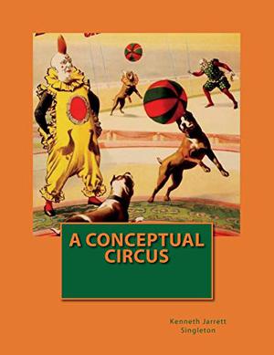 A Conceptual Circus by Kenneth Jarrett Singleton