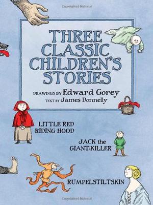 Three Classic Children's Stories: Little Red Riding Hood, Jack the Giant-Killer, and Rumpelstiltskin by Edward Gorey, James Donnelly