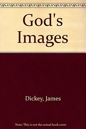 God's Images: The Bible, a New Vision by James Dickey