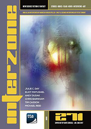 Interzone 271, July-August 2017 by Andy Cox, Julie C. Day, Tim Casson, Michael Reid, Eliot Fintushel, Chris Barnham, Andy Dudak, Jonathan McCalmont, Nina Allan, Nick Lowe
