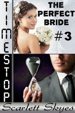 Timestop 3: The Perfect Bride by Scarlett Skyes