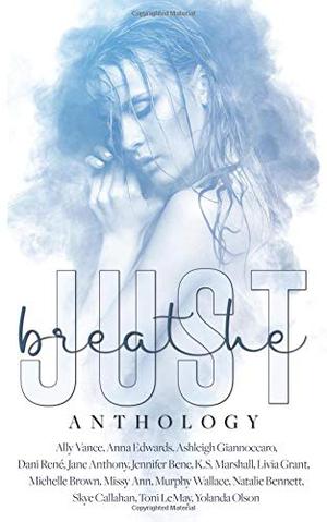 Just Breathe Anthology by Michelle Brown, Ally Vance, Jane Anthony, Dani René, Yolanda Olson, Anna Edwards, Ashleigh Giannoccaro, Jennifer Bene, K.S. Marshall, Natalie Bennett