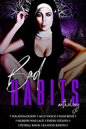 Bad Habits by Yolanda Olson, Ally Vance, Dani René, Murphy Wallace, Emery LeeAnn, Petra J. Knox, Jo-Anne Joseph