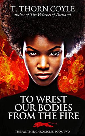 To Wrest Our Bodies From the Fire by T. Thorn Coyle