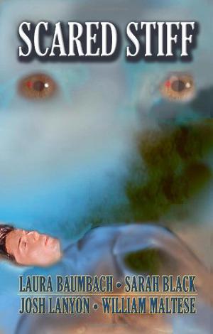 Scared Stiff by Laura Baumbach, Josh Lanyon, William Maltese, Sarah Black