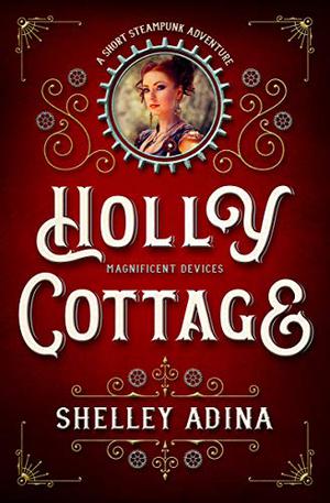 Holly Cottage: A short steampunk adventure (Magnificent Devices #17)