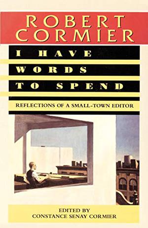 I Have Words to Spend: Reflections of a Small-Town Editor by Robert Cormier