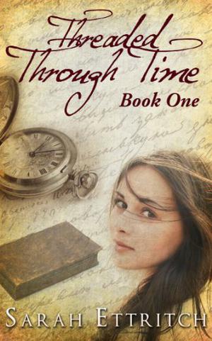 Threaded Through Time, Book One by Sarah Ettritch