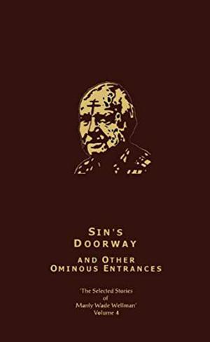 The Selected Stories of Manly Wade Wellman, Vol. 4: Sin's Doorway, and Other Ominous Entrances (The Selected Stories of Manly Wade Wellman #Vol. 4)