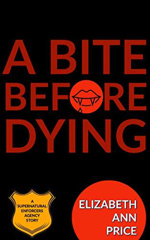 A Bite Before Dying (Supernatural Enforcers Agency #6)