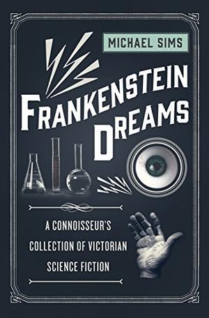 Frankenstein Dreams: A Connoisseur's Collection of Victorian Science Fiction by Michael Sims, Tim Campbell