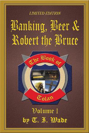 Banking, Beer & Robert the Bruce by T.I. Wade