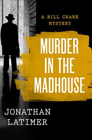 MURDER IN THE MADHOUSE by Jonathan Latimer