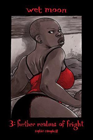 Wet Moon Volume 3: Further Realms of Fright by Sophie Campbell, Sophie Campbell