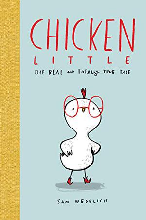 Chicken Little: The Real and Totally True Tale by Sam Wedelich