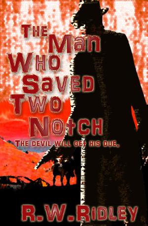 The Man Who Saved Two Notch by R.W. Ridley